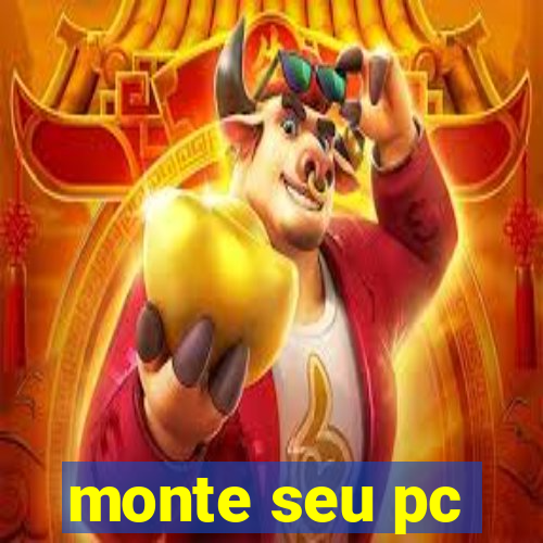 monte seu pc